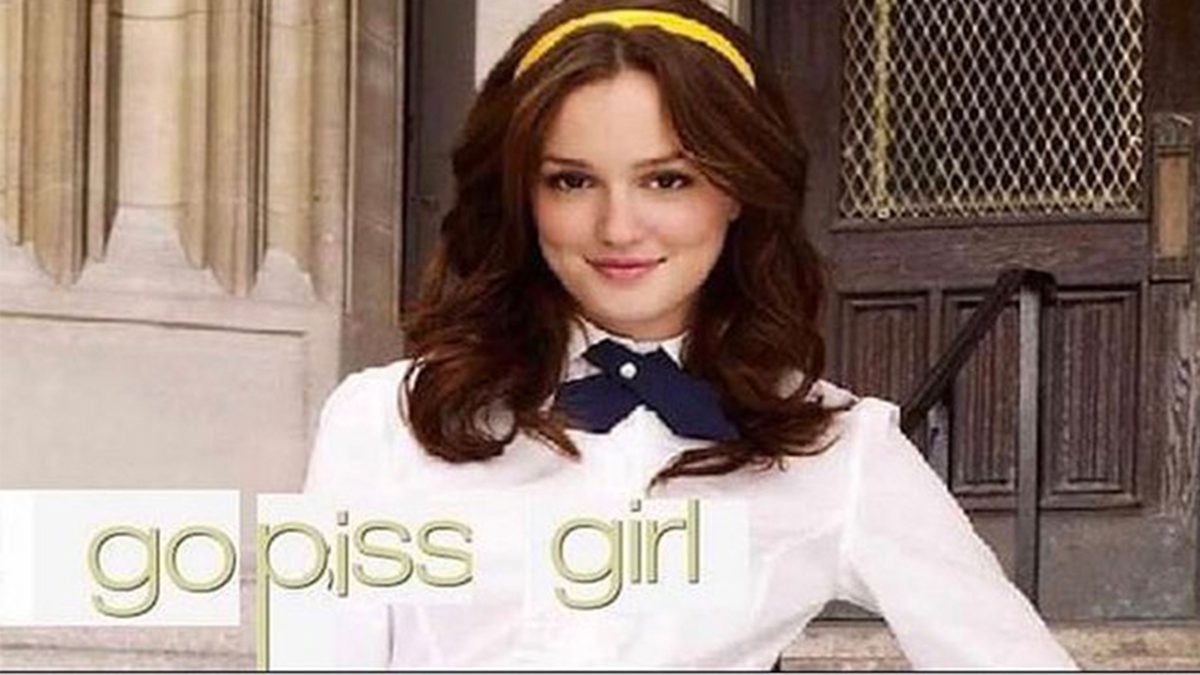 the gossip girl meme with the text changed to 'go piss girl' meme